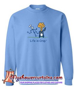 Life is Crap Sweatshirt (AT)