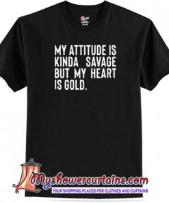 My Attitude is Kinda Savage But My Heart is Gold T-Shirt (AT)