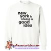 New York Is Always A Good Idea Crewneck Sweatshirt (AT)
