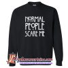 Normal People Scare Me Sweatshirt (AT)