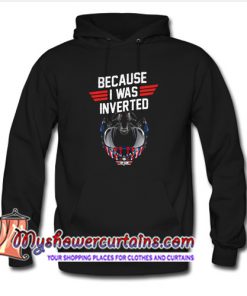 Top Gun Because I Was Inverted Hoodie (AT)