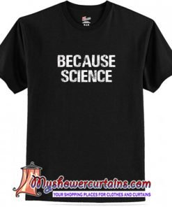 Because Science T Shirt (AT)