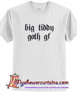 Big Tiddy Goth Gf T Shirt (AT)