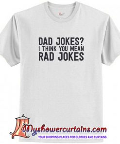 Dad Jokes I Think You Mean Rad Jokes T Shirt (AT)