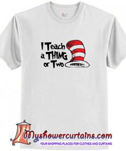 I Teach A Thing or Two T-Shirt (AT)