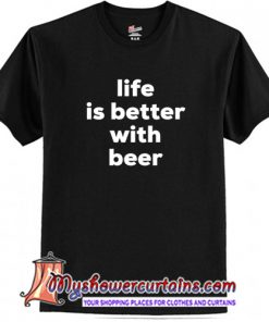 Life is better with beer T-Shirt (AT)