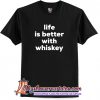 Life is better with whiskey T-Shirt (AT)