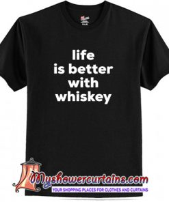 Life is better with whiskey T-Shirt (AT)