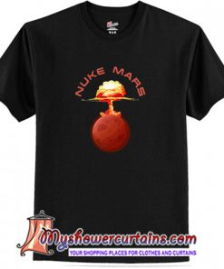 Nuke Mars Will Mars Be Buked Be Elon Musk Space T-Shirt (AT)