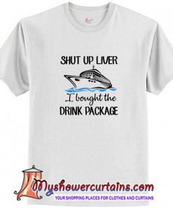 Ship shut up liver I bought the drink package T-Shirt (AT)