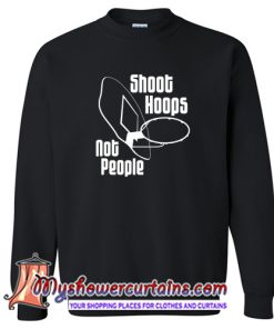 Shoot Hoops Not People Sweatshirt (AT)