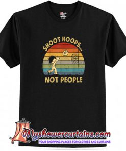 Shoot Hoops Not People T Shirt-(AT)