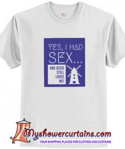 Yes, I Had Sex And Jesus Still Loves Me Windmill T-Shirt (AT)