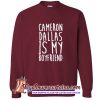 Cameron Dallas is My Boyfriend Sweatshirt (AT)