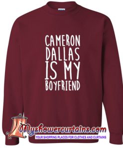 Cameron Dallas is My Boyfriend Sweatshirt (AT)