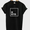 Do Better T-Shirt (AT)
