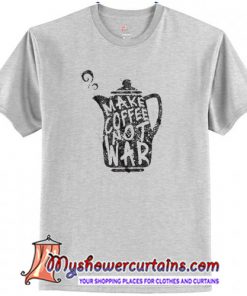 Make Coffee Not War T-Shirt (AT)