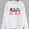 Because Netflix Sweatshirt (AT)