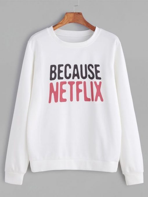 Because Netflix Sweatshirt (AT)