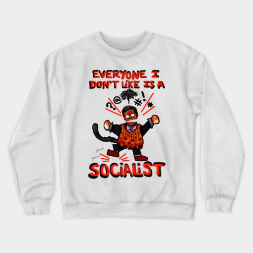 Everyone I don't like is a Socialist Crewneck Sweatshirt (AT)