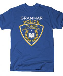 Grammar Police To Serve And Correct T-Shirt (AT)