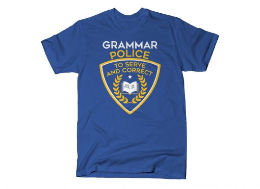 Grammar Police To Serve And Correct T-Shirt (AT)