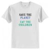 Save The Planet Eat The Children T-Shirt (AT)