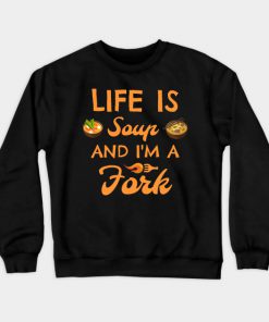 life is A SOUP AND I'M A FORK Crewneck Sweatshirt (AT)