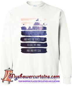 And Into The Forest I Go To Lose My Mind And Find My Soul Sweatshirt SN