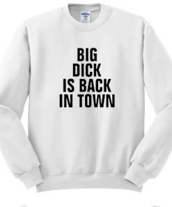 Big Dick Is Back In Town sweatshirt RF02