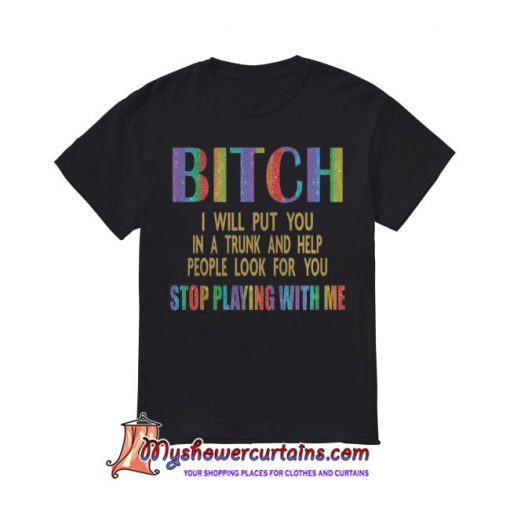 Bitch I will put you in a trunk T Shirt SN