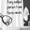 Every Naked Person I See Turns Me On Funny Shower Curtain RF02