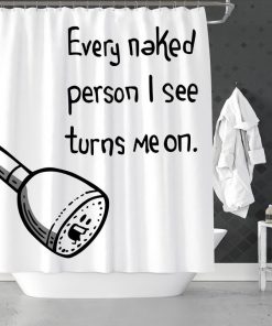 Every Naked Person I See Turns Me On Funny Shower Curtain RF02