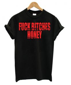 Fuck Bitches Honey Black t shirt RF02