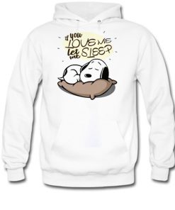 If you love me let me sleep Snoopy hoodie RF02
