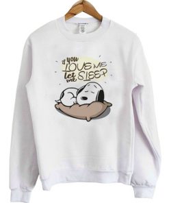 If you love me let me sleep Snoopy sweatshirt RF02