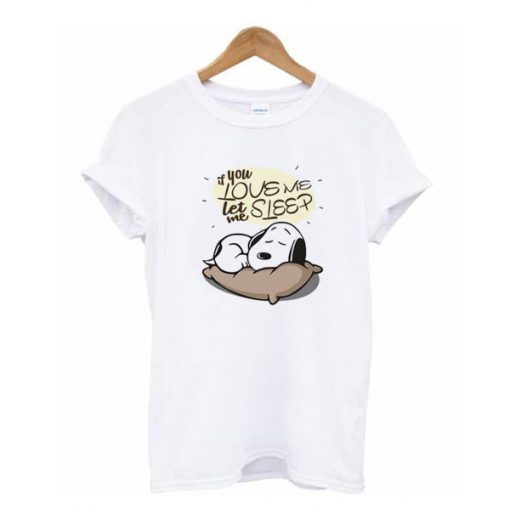 If you love me let me sleep Snoopy t shirt RF02