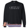 Librarian Ill Be There For You Sweatshirt SN