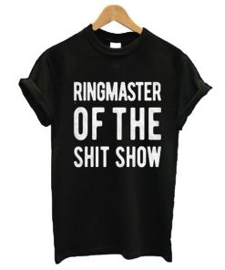 Ringmaster Of The Shit Show t shirt RF02