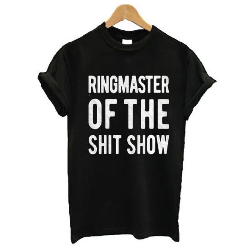 Ringmaster Of The Shit Show t shirt RF02