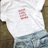 hate less more love T SHIRT SN