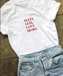 hate less more love T SHIRT SN