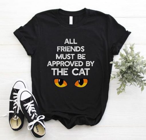 All Friends Must Be Approved By The Cat t shirt RF02