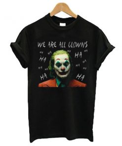 Awesome Joaquin Phoenix Joker We Are All Clowns t shirt RF02