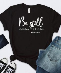 Be Still And Know That I Am God t shirt RF02