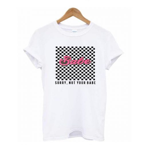 Checkered Sorry Not Your Babe t shirt RF02