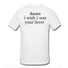 Damn I Wish I was Your Lover t shirt back RF02