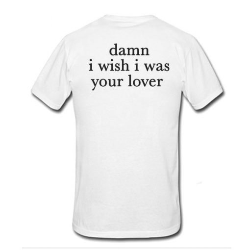 Damn I Wish I was Your Lover t shirt back RF02