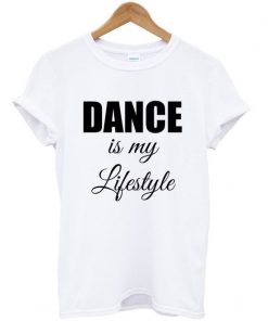 Dance My Lifestyle t shirt RF02