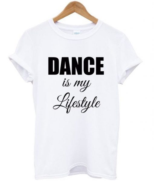 Dance My Lifestyle t shirt RF02